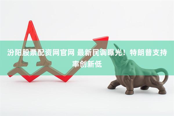 汾阳股票配资网官网 最新民调曝光！特朗普支持率创新低